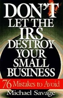 Don't Let the IRS Destroy Your Small Business: Seventy-Six Mistakes to Avoid артикул 770e.